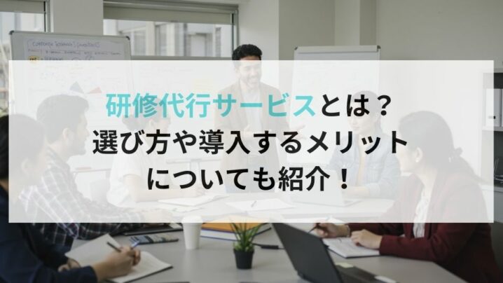 研修代行サービスとは？選び方や導入するメリットについても紹介！